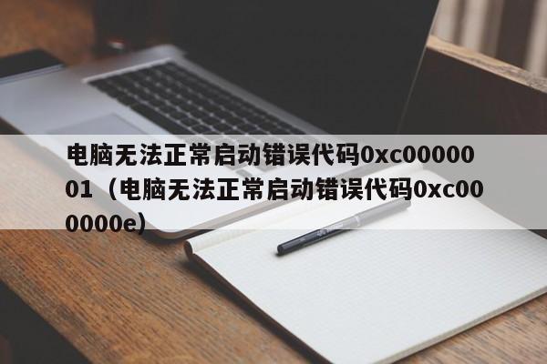 电脑无法正常启动错误代码0xc0000001（电脑无法正常启动错误代码0xc000000e）