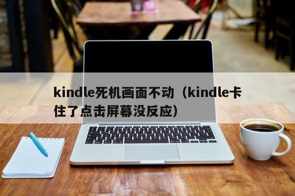 kindle死机画面不动（kindle卡住了点击屏幕没反应）