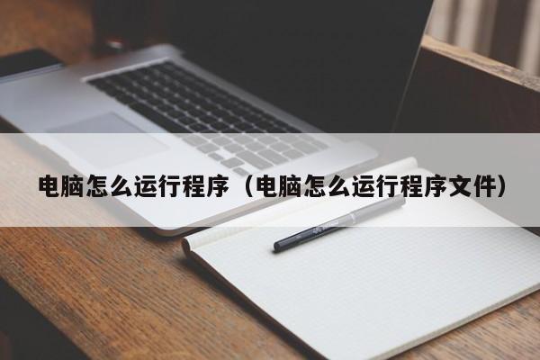 电脑怎么运行程序（电脑怎么运行程序文件）