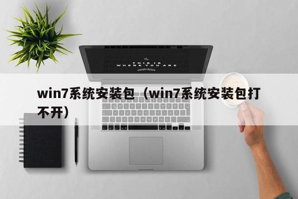 win7系统安装包（win7系统安装包打不开）