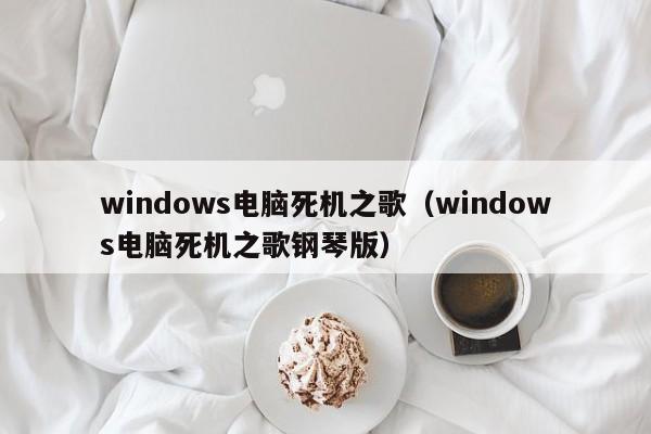 windows电脑死机之歌（windows电脑死机之歌钢琴版）