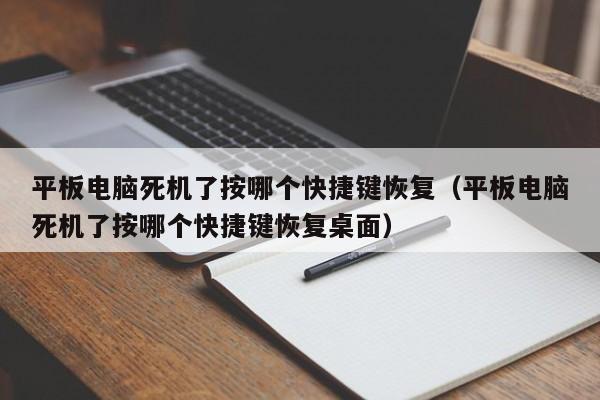 平板电脑死机了按哪个快捷键恢复（平板电脑死机了按哪个快捷键恢复桌面）