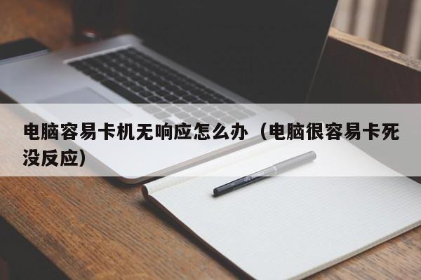 电脑容易卡机无响应怎么办（电脑很容易卡死没反应）