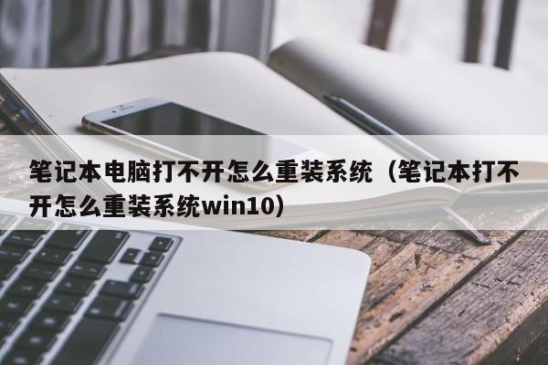 笔记本电脑打不开怎么重装系统（笔记本打不开怎么重装系统win10）