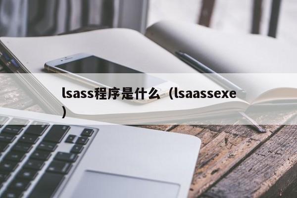 lsass程序是什么（lsaassexe）