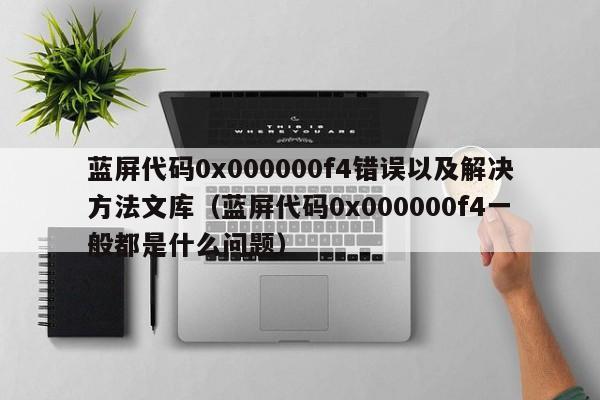 蓝屏代码0x000000f4错误以及解决方法文库（蓝屏代码0x000000f4一般都是什么问题）