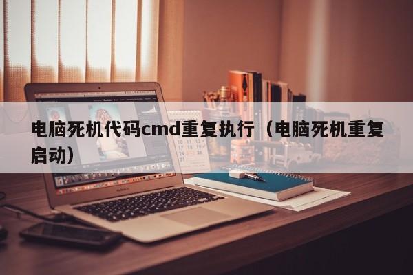 电脑死机代码cmd重复执行（电脑死机重复启动）