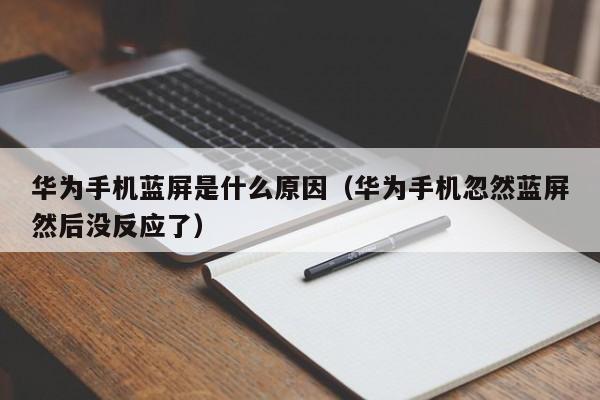 华为手机蓝屏是什么原因（华为手机忽然蓝屏然后没反应了）