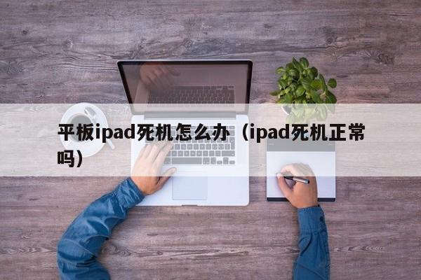 平板ipad死机怎么办（ipad死机正常吗）