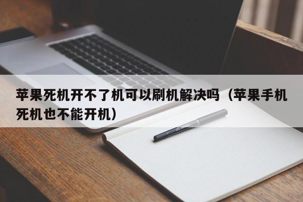 苹果死机开不了机可以刷机解决吗（苹果手机死机也不能开机）