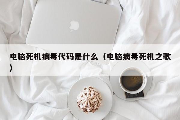 电脑死机病毒代码是什么（电脑病毒死机之歌）