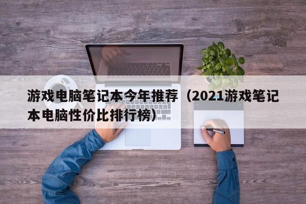 游戏电脑笔记本今年推荐（2021游戏笔记本电脑性价比排行榜）