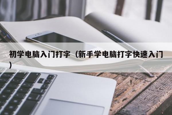 初学电脑入门打字（新手学电脑打字快速入门）