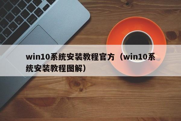 win10系统安装教程官方（win10系统安装教程图解）