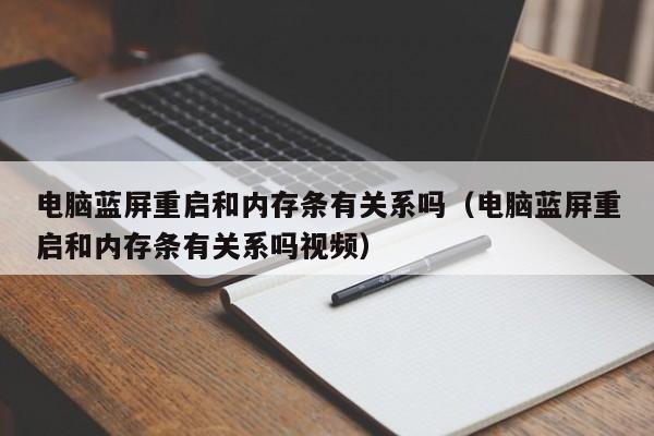 电脑蓝屏重启和内存条有关系吗（电脑蓝屏重启和内存条有关系吗视频）