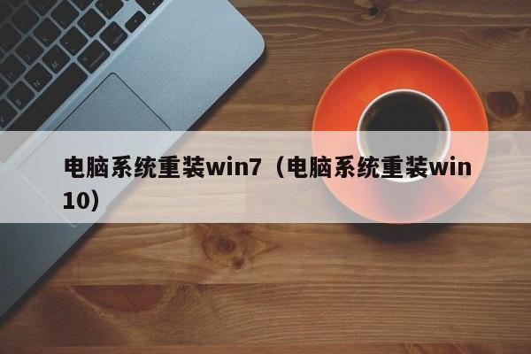 电脑系统重装win7（电脑系统重装win10）