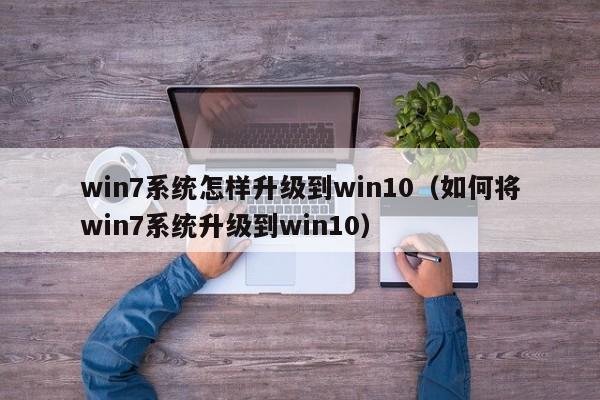 win7系统怎样升级到win10（如何将win7系统升级到win10）