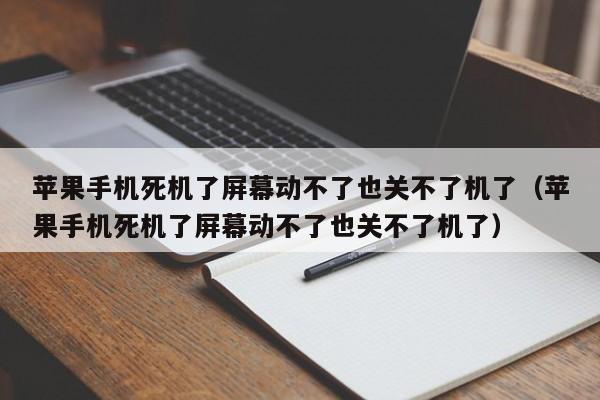 苹果手机死机了屏幕动不了也关不了机了（苹果手机死机了屏幕动不了也关不了机了）