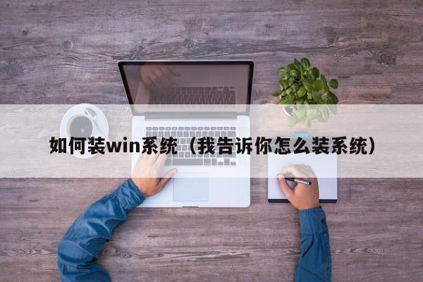 如何装win系统（我告诉你怎么装系统）