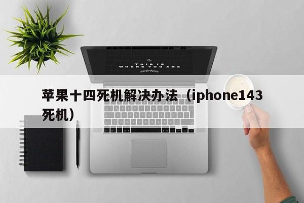 苹果十四死机解决办法（iphone143死机）