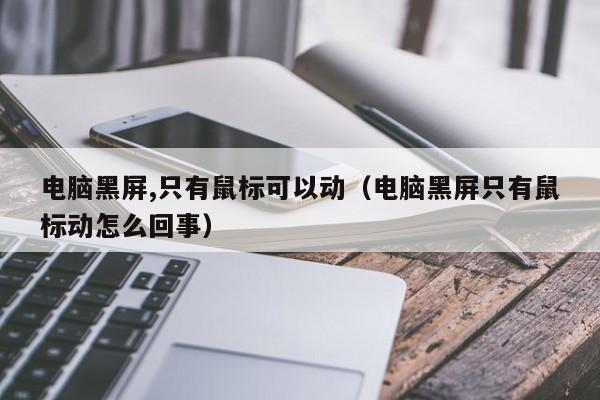 电脑黑屏,只有鼠标可以动（电脑黑屏只有鼠标动怎么回事）