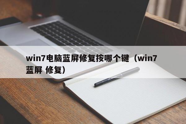 win7电脑蓝屏修复按哪个键（win7 蓝屏 修复）