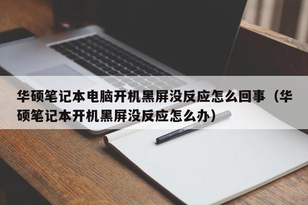 华硕笔记本电脑开机黑屏没反应怎么回事（华硕笔记本开机黑屏没反应怎么办）