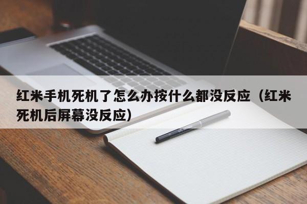 红米手机死机了怎么办按什么都没反应（红米死机后屏幕没反应）