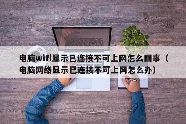 电脑wifi显示已连接不可上网怎么回事（电脑网络显示已连接不可上网怎么办）