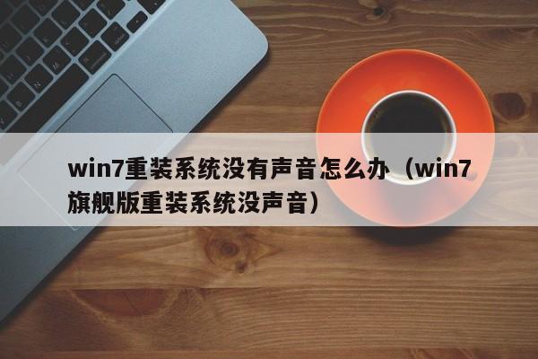 win7重装系统没有声音怎么办（win7旗舰版重装系统没声音）