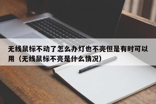 无线鼠标不动了怎么办灯也不亮但是有时可以用（无线鼠标不亮是什么情况）