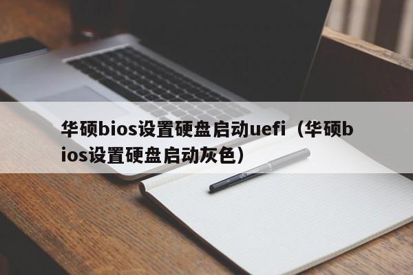 华硕bios设置硬盘启动uefi（华硕bios设置硬盘启动灰色）