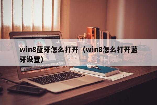 win8蓝牙怎么打开（win8怎么打开蓝牙设置）