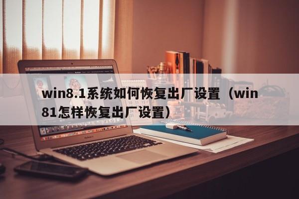 win8.1系统如何恢复出厂设置（win81怎样恢复出厂设置）