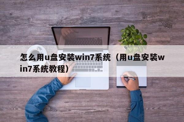 怎么用u盘安装win7系统（用u盘安装win7系统教程）