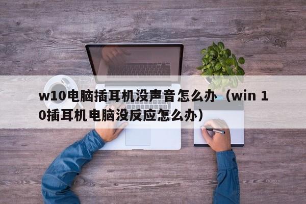 w10电脑插耳机没声音怎么办（win 10插耳机电脑没反应怎么办）